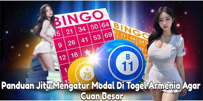 Panduan Jitu Mengatur Modal Di Togel Armenia Agar Cuan Besar