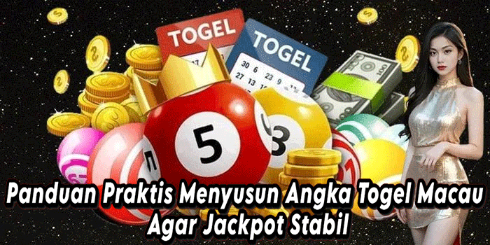 Panduan Praktis Menyusun Angka Togel Macau Agar Jackpot Stabil