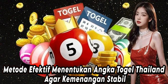 Metode Efektif Menentukan Angka Togel Thailand Agar Kemenangan Stabil