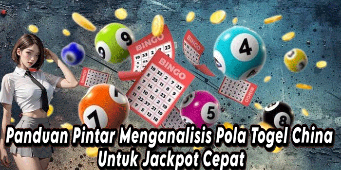 Panduan Pintar Menganalisis Pola Togel China Untuk Jackpot Cepat