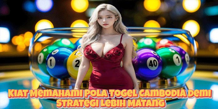 Kiat Memahami Pola Togel Cambodia Demi Strategi Lebih Matang