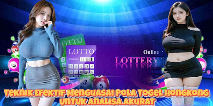 Teknik Efektif Menguasai Pola Togel Hongkong Untuk Analisa Akurat