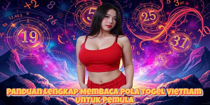 Panduan Lengkap Membaca Pola Togel Vietnam Untuk Pemula