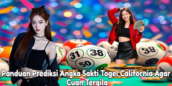 Panduan Prediksi Angka Sakti Togel California Agar Cuan Tergila